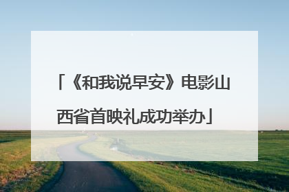 《和我说早安》电影山西省首映礼成功举办