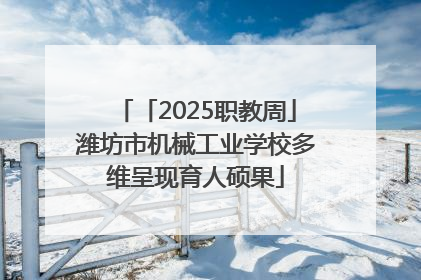 「2025职教周」潍坊市机械工业学校多维呈现育人硕果