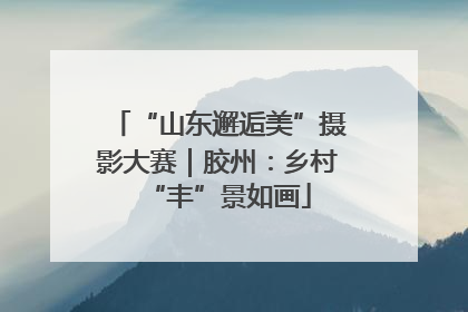 “山东邂逅美”摄影大赛｜胶州：乡村“丰”景如画