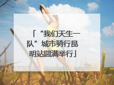 “我们天生一队”城市骑行昆明站圆满举行