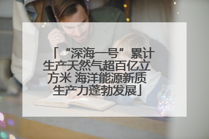 “深海一号”累计生产天然气超百亿立方米 海洋能源新质生产力蓬勃发展