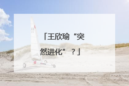 王欣瑜“突然进化”？