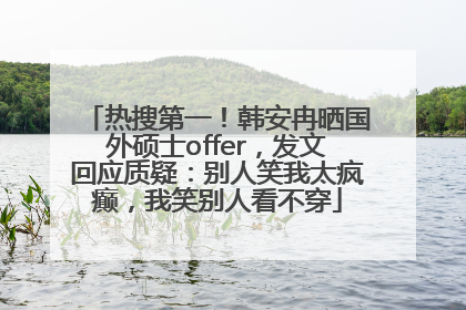 热搜第一！韩安冉晒国外硕士offer，发文回应质疑：别人笑我太疯癫，我笑别人看不穿