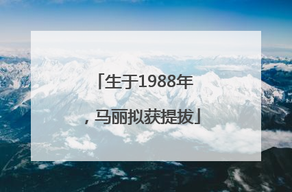 生于1988年，马丽拟获提拔