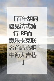 百年胡同遇见法式骑行 RE而意乐卡克联名首店亮相中海大吉巷