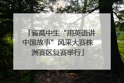 省高中生“用英语讲中国故事”风采大赛株洲赛区复赛举行