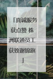 真诚服务获点赞 株洲联通员工获致谢锦旗