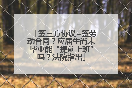 签三方协议=签劳动合同？应届生尚未毕业能“提前上班”吗？法院指出