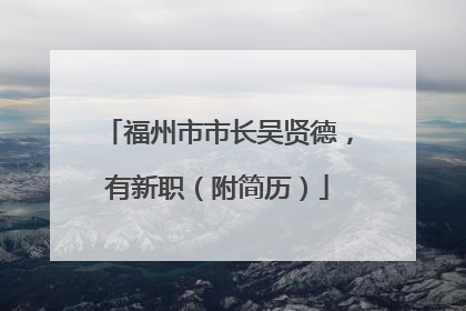 福州市市长吴贤德，有新职（附简历）