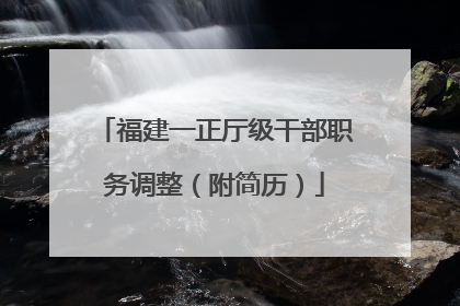 福建一正厅级干部职务调整（附简历）
