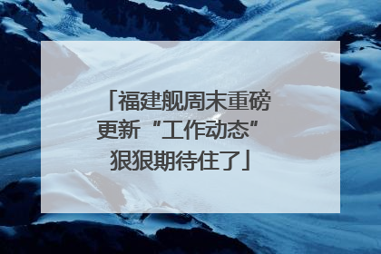 福建舰周末重磅更新“工作动态” 狠狠期待住了