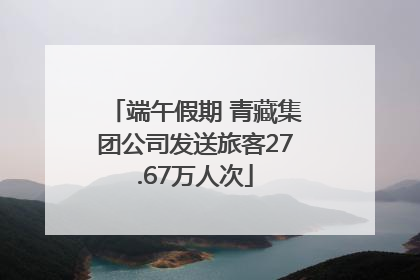 端午假期 青藏集团公司发送旅客27.67万人次