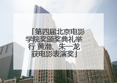 第四届北京电影学院奖颁奖典礼举行 黄渤、朱一龙获电影表演奖