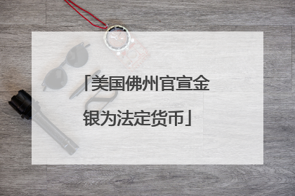 美国佛州官宣金银为法定货币