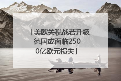美欧关税战若升级 德国或面临2500亿欧元损失