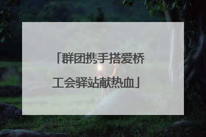 群团携手搭爱桥 工会驿站献热血