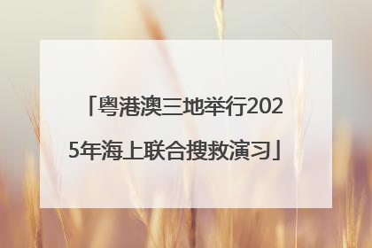 粤港澳三地举行2025年海上联合搜救演习