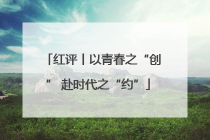 红评丨以青春之“创” 赴时代之“约”