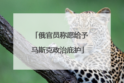 俄官员称愿给予马斯克政治庇护