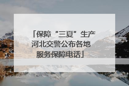 保障“三夏”生产 河北交警公布各地服务保障电话