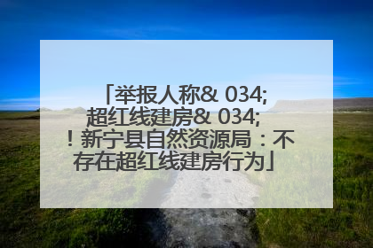 举报人称& 034;超红线建房& 034;！新宁县自然资源局：不存在超红线建房行为