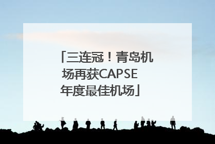 三连冠！青岛机场再获CAPSE年度最佳机场