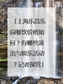 上海乐高乐园餐饮价格如何？有哪些演出与娱乐活动？记者探营