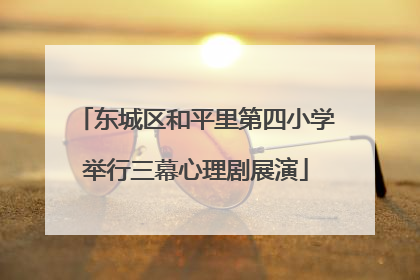 东城区和平里第四小学举行三幕心理剧展演