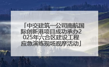中交建筑一公司南航国际创新港项目成功承办2025年六合区建设工程应急演练现场观摩活动