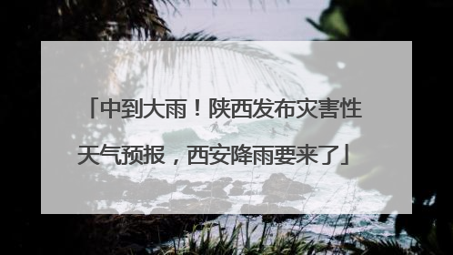 中到大雨！陕西发布灾害性天气预报，西安降雨要来了