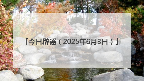 今日辟谣（2025年6月3日）
