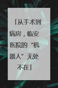 从手术到病房，临安医院的“机器人”无处不在