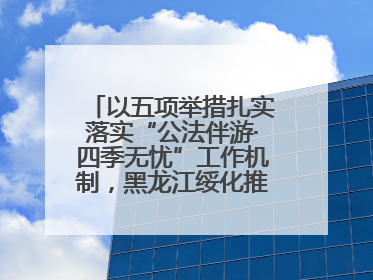 以五项举措扎实落实“公法伴游·四季无忧”工作机制，黑龙江绥化推动构建“法旅同行”工作新格局