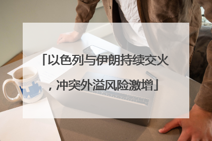 以色列与伊朗持续交火，冲突外溢风险激增