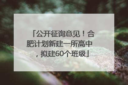 公开征询意见！合肥计划新建一所高中，拟建60个班级