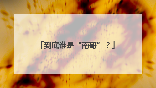 到底谁是“南哥”？