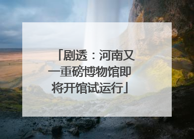 剧透：河南又一重磅博物馆即将开馆试运行