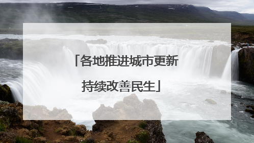 各地推进城市更新 持续改善民生