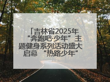 吉林省2025年“奔跑吧·少年”主题健身系列活动盛大启幕 “热路少年”少儿跑长春站点燃少年运动热情