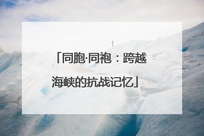 同胞·同袍：跨越海峡的抗战记忆
