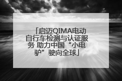 启迈QIMA电动自行车检测与认证服务 助力中国“小电驴”驶向全球