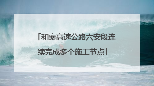 和襄高速公路六安段连续完成多个施工节点