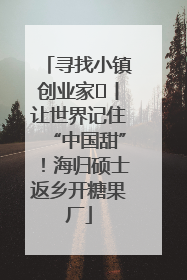 寻找小镇创业家㉛丨让世界记住“中国甜”！海归硕士返乡开糖果厂