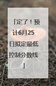 定了！预计6月25日拟定最低控制分数线