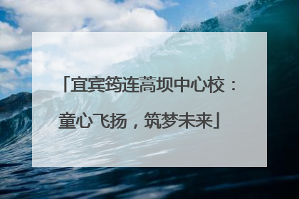 宜宾筠连蒿坝中心校：童心飞扬，筑梦未来
