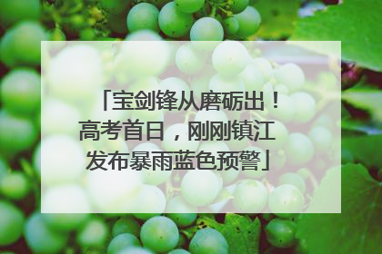 宝剑锋从磨砺出！高考首日，刚刚镇江发布暴雨蓝色预警