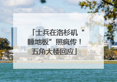 士兵在洛杉矶“睡地板”照疯传！五角大楼回应
