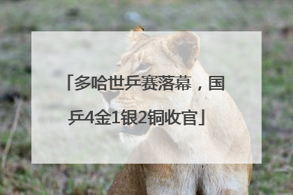 多哈世乒赛落幕，国乒4金1银2铜收官
