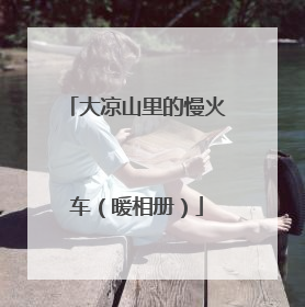 大凉山里的慢火车（暖相册）