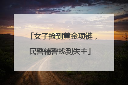 女子捡到黄金项链，民警辅警找到失主